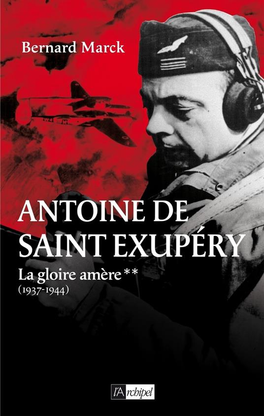 Antoine de Saint Exupéry - Tome 2 La gloire amère(1937-1944)