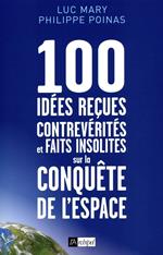 100 idées reçues - Contrevérités et faits insolites sur la conquête de l'espace