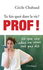 Tu fais quoi dans la vie ? Prof ! Ce que vos ados ne vous ont pas dit - Tu fais quoi dans la vie ?