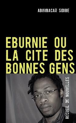 Eburnie Ou La Cite Des Bonnes Gens: Recueil de Nouvelles - Aboubacar Sidibe - cover