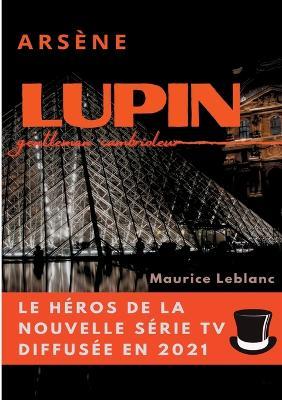 Arsène Lupin, gentleman cambrioleur: le livre ayant inspiré les aventures du personnage de la série TV diffusée en 2021 - Maurice LeBlanc - cover