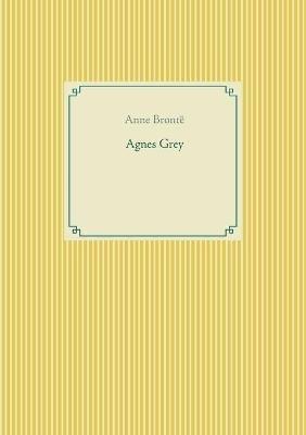 Agnes Grey: le premier des deux romans de l'écrivain anglais Anne Brontë. - Anne Brontë - cover