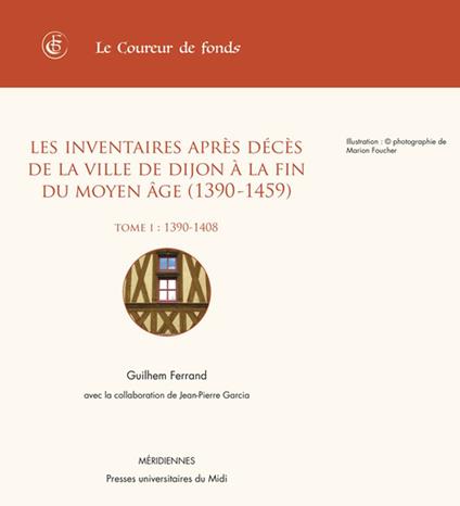 Les inventaires après décès de la ville de Dijon à la fin du Moyen Âge (1390-1459). Tome I (1390-1408)