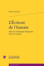 L'Ecriture de l'Histoire Dans Les Chroniques Francaises (Xiie-Xve Siecle)