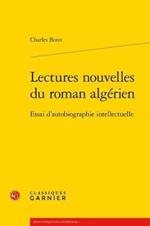 Lectures Nouvelles Du Roman Algerien: Essai d'Autobiographie Intellectuelle