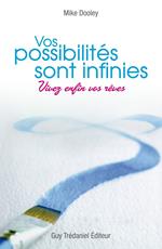 Vos possibilités sont infinies : Vivez enfin vos rêves