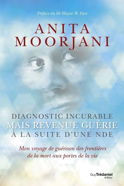 Diagnostic incurable mais revenue guérie à la suite d'une NDE - Mon voyage de guérison des frontières de la mort aux portes de la vi