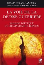La voie de la déesse guerrière - Sagesse toltèque et chamanisme européen