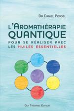 L'aromathérapie quantique - pour se réaliser avec les huiles essentielles