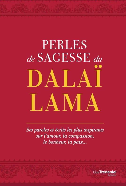 Perles de sagesse du Dalaï lama - Ses paroles et écrits les plus inspirants sur l'amour, la compassi