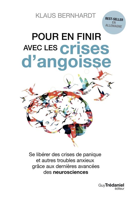 Pour en finir avec les crises d'angoisse - Se libérer des crises de panique et autres troubles anxieux grâce aux neurosciences