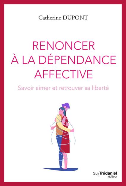 Renoncer à la dépendance affective - Savoir aimer et retrouver sa liberté
