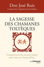 La sagesse des chamanes toltèques - Enseignements des anciens maîtres pour notre vie d'aujourd'hui