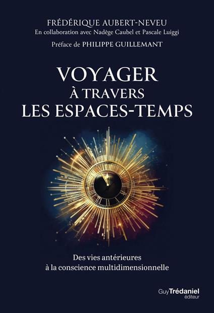 Voyager à travers les espaces-temps - Des vies antérieures à la conscience multidimensionnelle