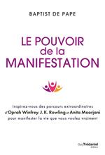 Le pouvoir de la manifestation - Inspirez-vous des parcours extraordinaires d'Oprah Winfrey, J.K. Rowling et Anita Moorjani pour manifester la vie que vous voulez vraiment