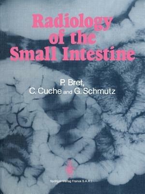 Radiology of the small intestine - Pierre Bret,Christine Cuche,Gerard Schmutz - cover