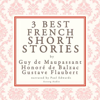 Balzac, Maupassant & Flaubert: 3 best french short stories