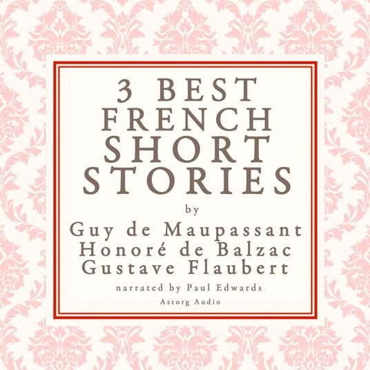 Balzac, Maupassant & Flaubert: 3 best french short stories