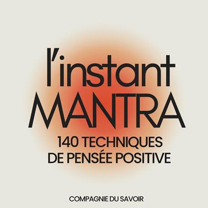 L'instant Mantra - 140 techniques de pensée positive