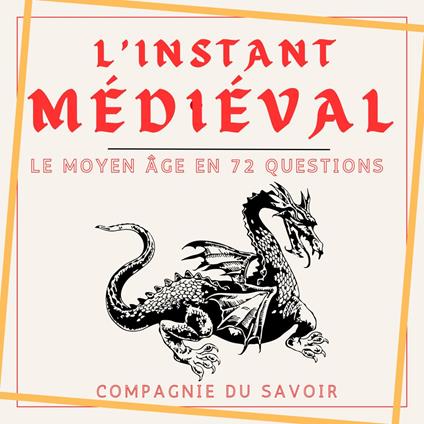 L'instant Médieval - Le Moyen Âge en 72 questions