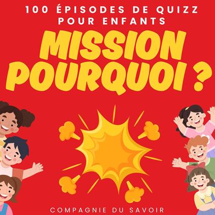 Mission pourquoi ? - 100 épisodes de quizz pour enfants