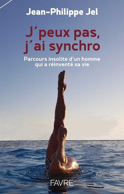 J'peux pas, j'ai synchro - Parcours insolite d'un homme qui a réinventé sa vie