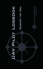 Uav Pilot Logbook: Un carnet de vols facile à utiliser avec de la place pour 1000 vols - comme un professionnel, répertoriez vos expériences de pilote de drones!