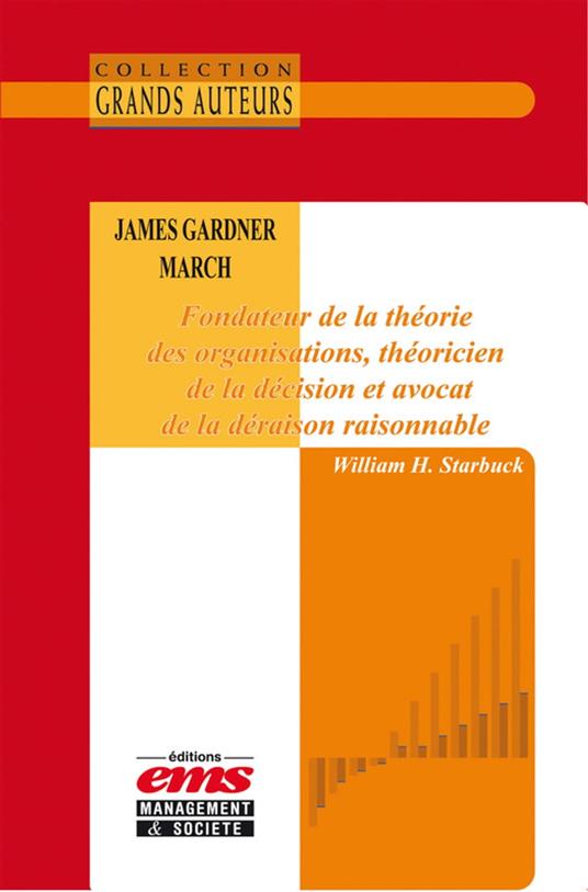 James Gardner March - Fondateur de la théorie des organisations, théoricien de la décision et avocat de la déraison raisonnable