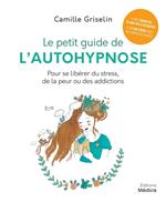 Le petit guide de l'autohypnose - Pour se libérer du stress, de la peur ou des addictionsde la peur ou des addictions