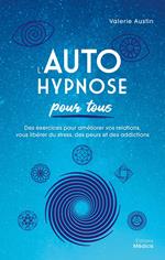 L'Autohypnose pour tous - Des exercices pour améliorer vos relations, vous libérer du stress, des peurs et des addictions