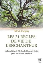 Les 21 règles de vie de l'enchanteur - La Prophétie de Merlin, le Chaman Celte, pour un monde moderne
