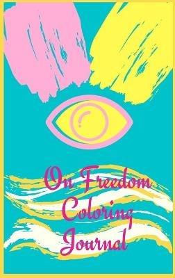 On Freedom Coloring Journal.Free your mind with this writing journal, a stunning piece of art that is meant to make you relax and reflex on freedom. - Cristie Jameslake - cover