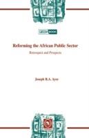 Reforming the African Public Sector: Retrospect and Prospects - Joseph R. A. Ayee - cover