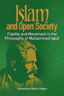 Islam and Open Society Fidelity and Movement in the Philosophy of Muhammad Iqbal - Souleymane Bachir Diagne - cover