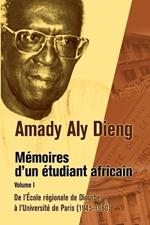 M Moires D'Un Tudiant Africain. Volume I: de L' Cole R Gionale de Diourbel L'Universit de Paris (1945-1960)