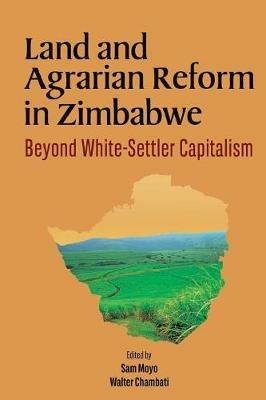 Land and Agrarian Reform in Zimbabwe. Beyond White-Settler Capitalism - cover