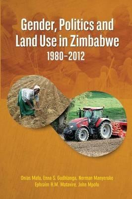 Gender, Politics and Land Use in Zimbabwe 1980-2012 - Onias Mafa,Enna S Gudhlanga,Norman Manyeruke - cover