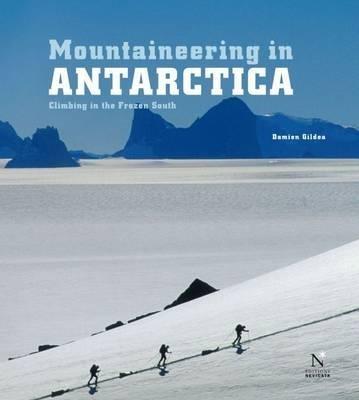 Mountaineering in Antarctica: Climbing in the Frozen South - Damien Gildea - cover
