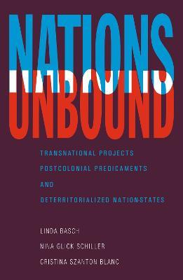 Nations Unbound: Transnational Projects, Postcolonial Predicaments and Deterritorialized Nation-States - Linda Basch,Nina Glick Schiller,Cristina Szanton Blanc - cover
