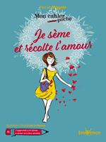Mon cahier poche : Je sème et récolte l'amour