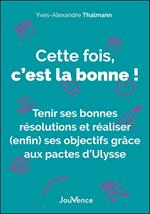Cette fois, c'est la bonne ! Tenir ses bonnes résolutions et réaliser (enfin) ses objectifs grâce aux pactes d'Ulysse