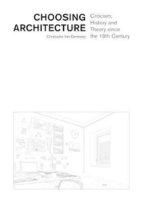 Choosing Architecture – Criticism, History and Theory since the 19th Century - Christophe Van Gerrewey - cover