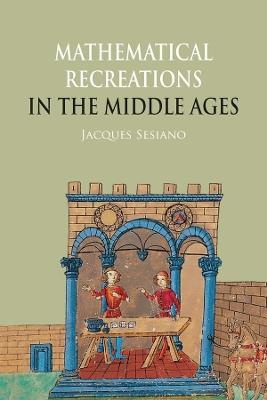 Mathematical Recreations in the Middle Ages - Jacques Sesiano - cover