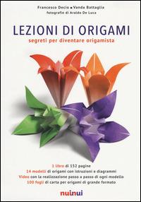 Lezioni di origami. Segreti per diventare origamista. Ediz. illustrata - Francesco Decio,Vanda Battaglia - copertina