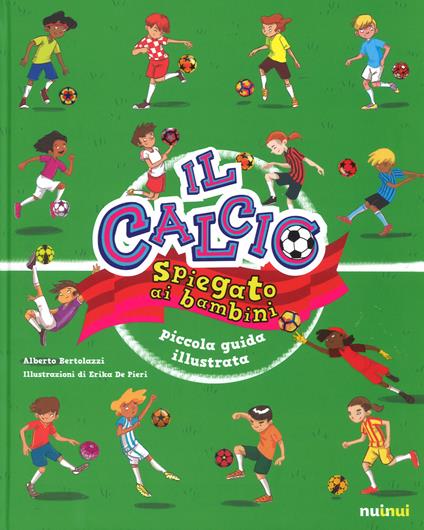 Il calcio spiegato ai bambini. Piccola guida illustrata. Ediz. a colori - Alberto Bertolazzi - copertina