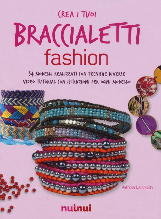 Crea i tuoi braccialetti fashion. Ediz. a colori. Con app - Patrizia Valsecchi - copertina