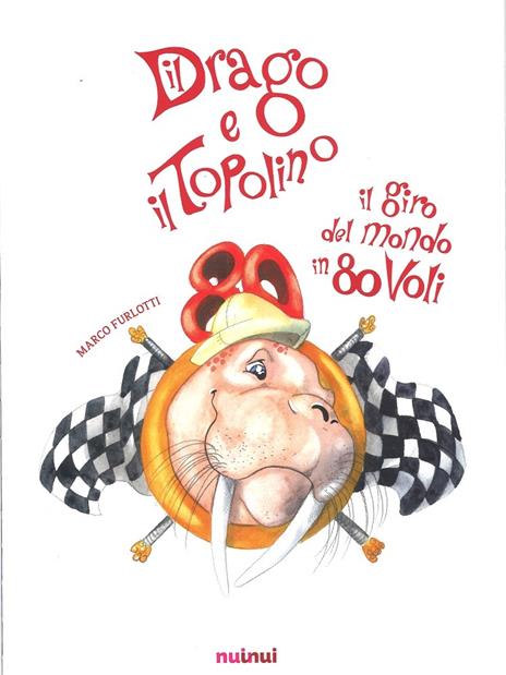 Il drago e il topolino. Il giro del mondo in 80 voli. Ediz. a colori - Marco Furlotti - 2