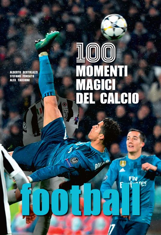 Football. 100 momenti magici del calcio. Ediz. a colori - Alberto Bertolazzi,Stefano Fonsato,Alex Tacchini - copertina