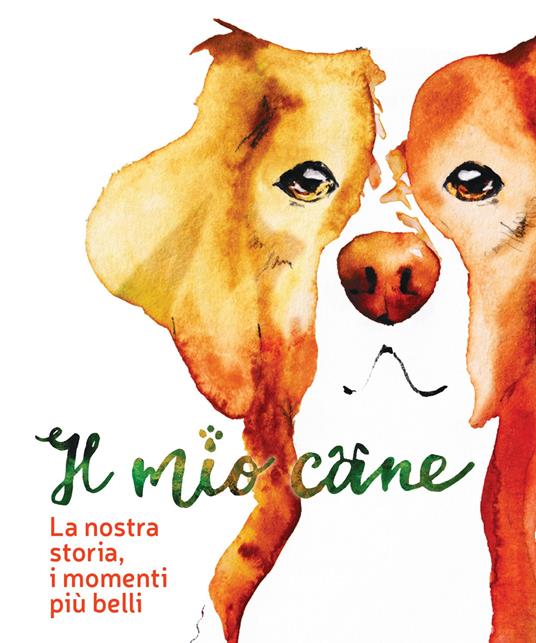 Il mio cane. La nostra storia, i momenti più belli - copertina