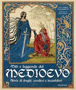 Miti e leggende del Medioevo. Storie di draghi, cavalieri e incantatori